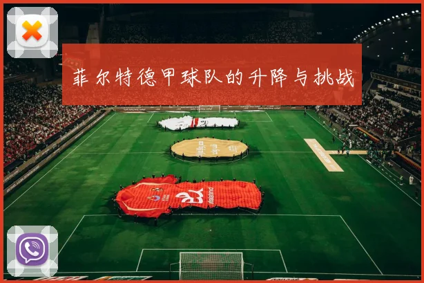 菲尔特德甲球队的升降与挑战